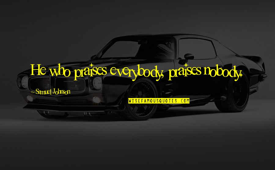 Weekend Book Quotes By Samuel Johnson: He who praises everybody, praises nobody.