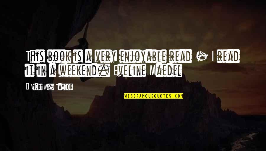 Weekend Book Quotes By Vicki M. Taylor: This book is a very enjoyable read -