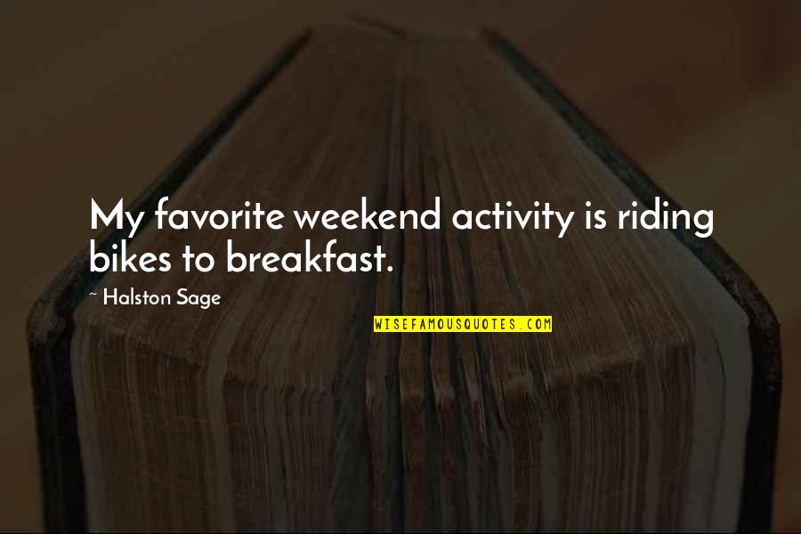 Weekend Breakfast Quotes By Halston Sage: My favorite weekend activity is riding bikes to Weekend Breakfast Quotes By Halston Sage: My favorite weekend activity is riding bikes to