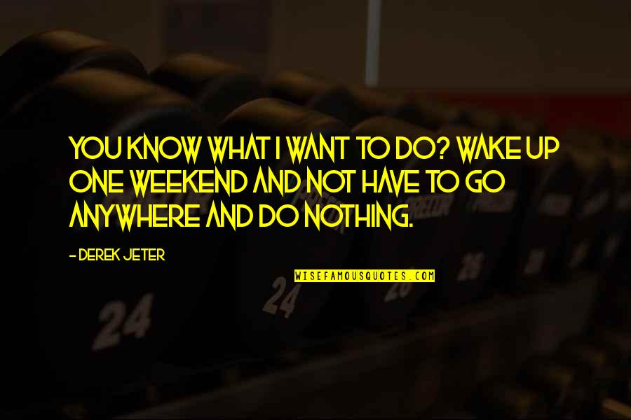 Weekend Do Over Quotes By Derek Jeter: You know what I want to do? Wake