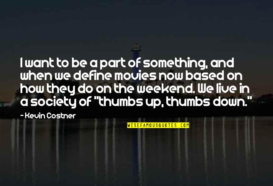 Weekend Do Over Quotes By Kevin Costner: I want to be a part of something,