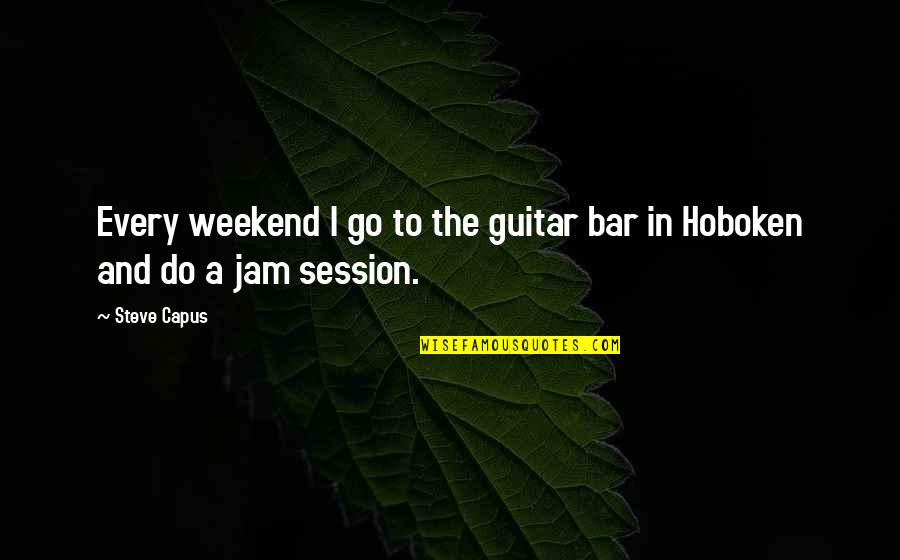 Weekend Do Over Quotes By Steve Capus: Every weekend I go to the guitar bar
