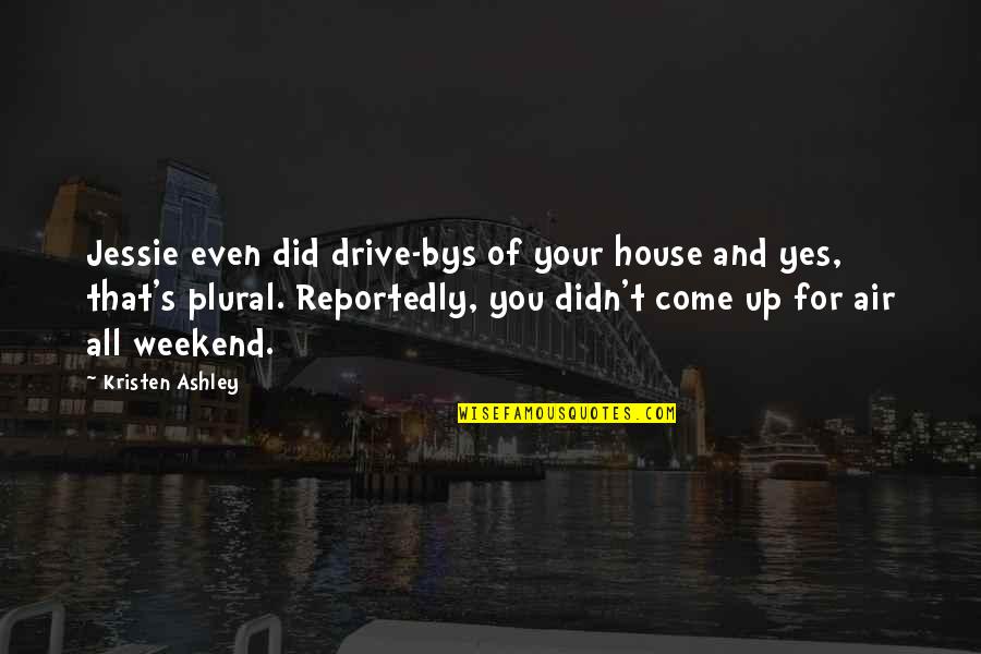 Weekend Drive Quotes By Kristen Ashley: Jessie even did drive-bys of your house and
