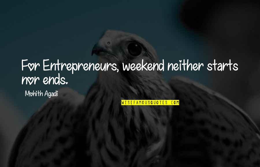 Weekend Ends Quotes By Mohith Agadi: For Entrepreneurs, weekend neither starts nor ends.