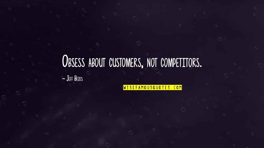 Weekend Godard Quotes By Jeff Bezos: Obsess about customers, not competitors.