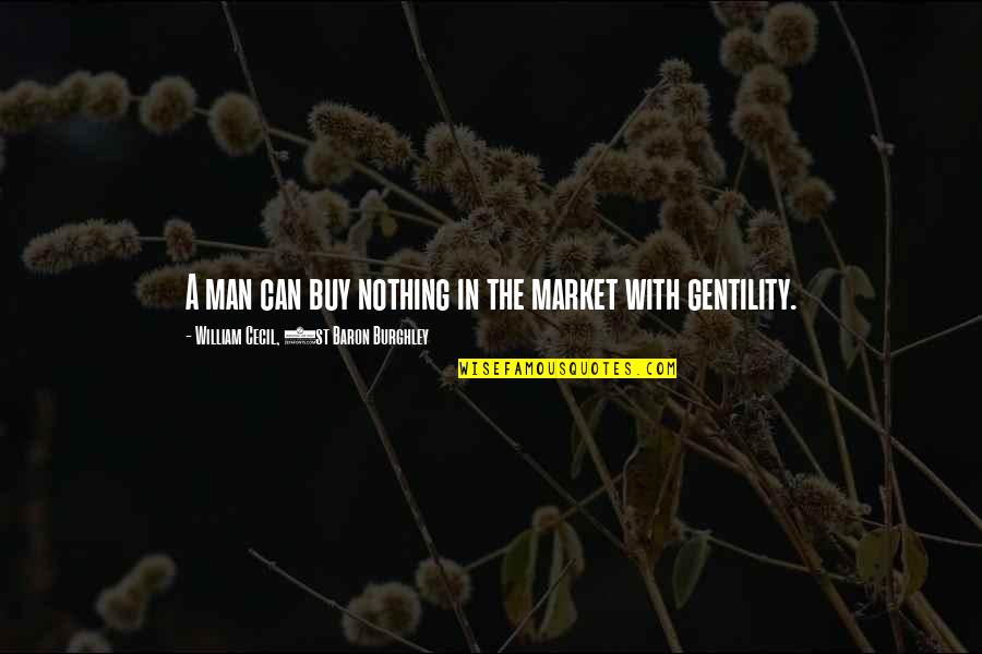 Weekend Hangout Quotes By William Cecil, 1st Baron Burghley: A man can buy nothing in the market