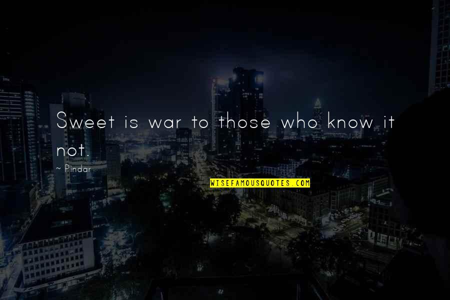 Weekend Happiness Funny Quotes By Pindar: Sweet is war to those who know it