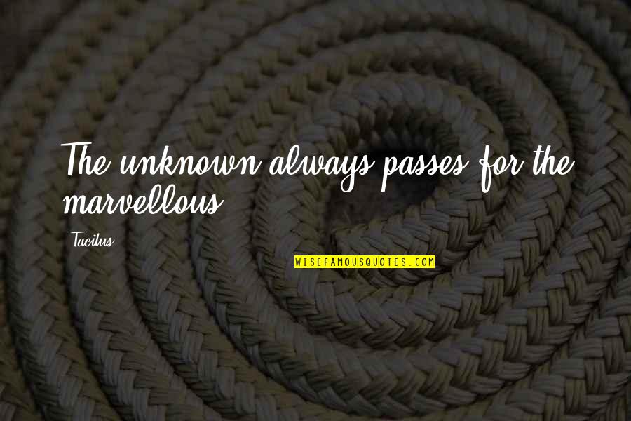 Weekend Happiness Funny Quotes By Tacitus: The unknown always passes for the marvellous.