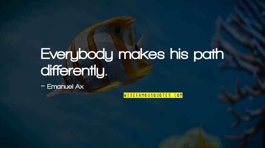 Weekend Happy Quotes By Emanuel Ax: Everybody makes his path differently. Weekend Happy Quotes By Emanuel Ax: Everybody makes his path differently.