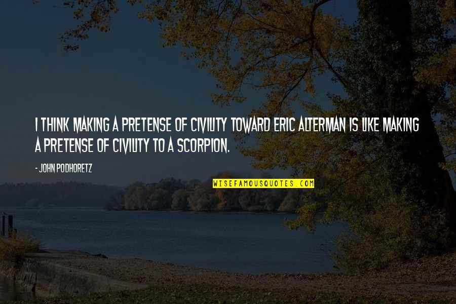 Weekend Happy Quotes By John Podhoretz: I think making a pretense of civility toward Weekend Happy Quotes By John Podhoretz: I think making a pretense of civility toward