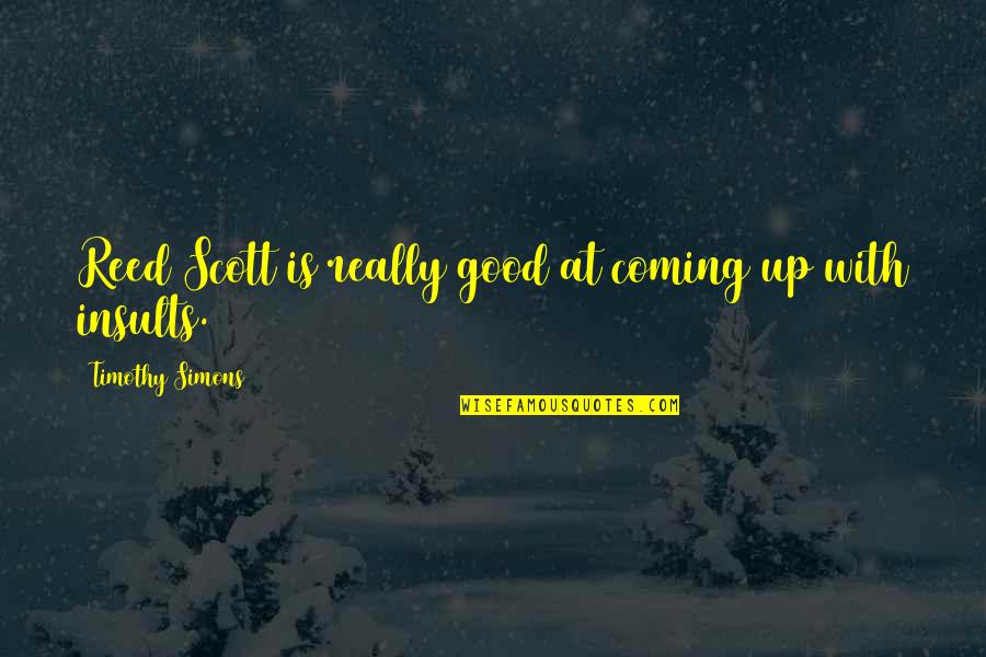 Weekend Happy Quotes By Timothy Simons: Reed Scott is really good at coming up Weekend Happy Quotes By Timothy Simons: Reed Scott is really good at coming up