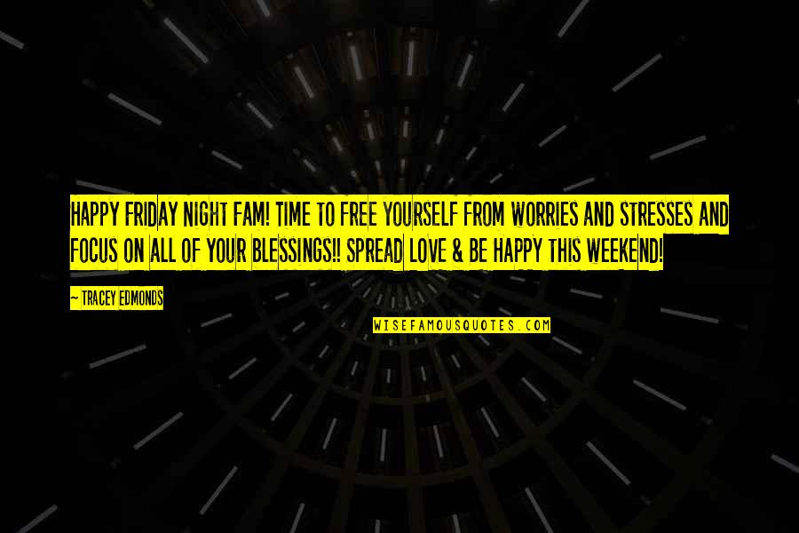 Weekend Happy Quotes By Tracey Edmonds: Happy Friday Night Fam! Time to free yourself Weekend Happy Quotes By Tracey Edmonds: Happy Friday Night Fam! Time to free yourself