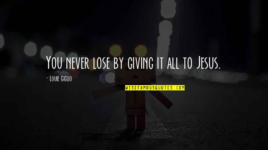 Weekend Has Arrived Quotes By Louie Giglio: You never lose by giving it all to