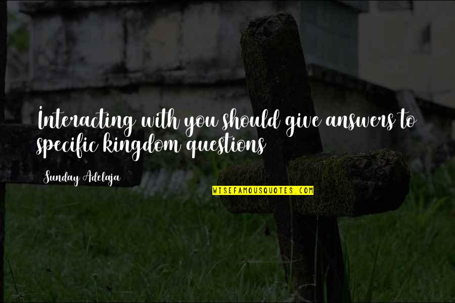 Weekend Humor Quotes By Sunday Adelaja: Interacting with you should give answers to specific