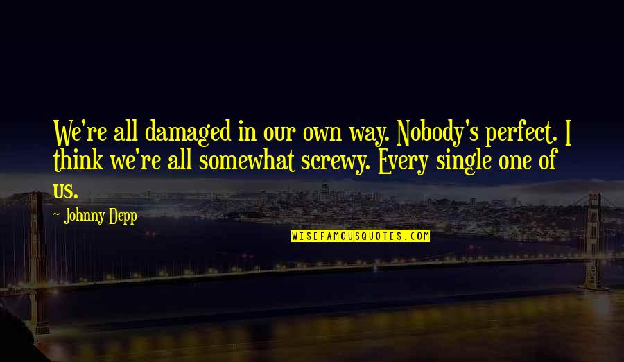 Weekend Hustle Quotes By Johnny Depp: We're all damaged in our own way. Nobody's Weekend Hustle Quotes By Johnny Depp: We're all damaged in our own way. Nobody's