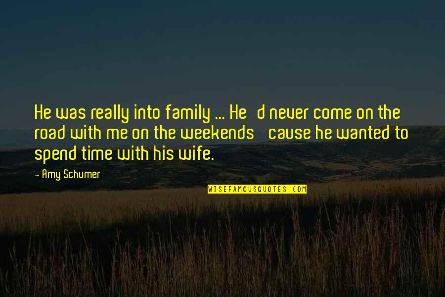 Weekend Is Family Time Quotes By Amy Schumer: He was really into family ... He'd never