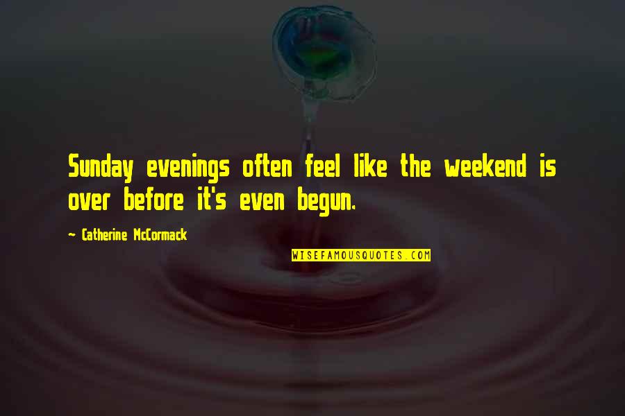 Weekend Is Over Quotes By Catherine McCormack: Sunday evenings often feel like the weekend is