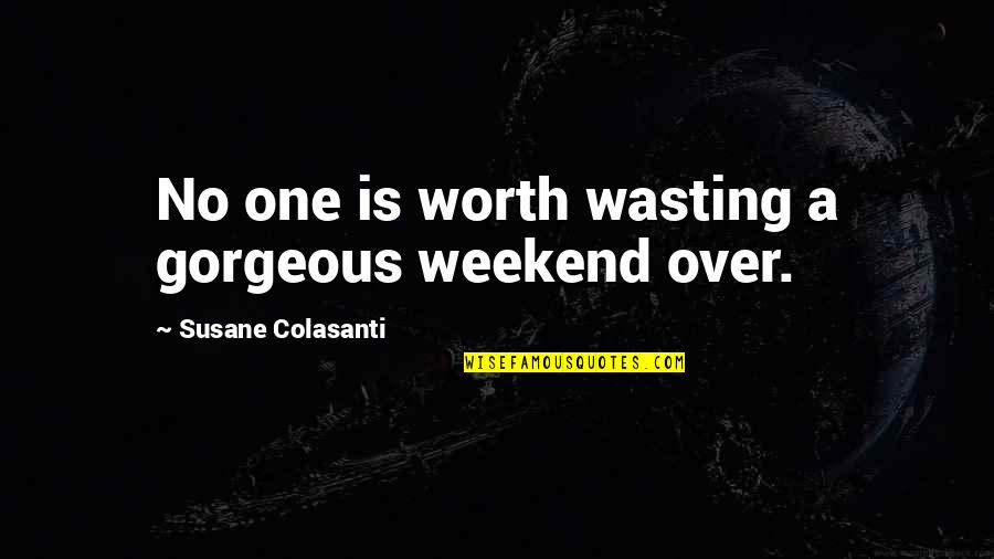 Weekend Is Over Quotes By Susane Colasanti: No one is worth wasting a gorgeous weekend