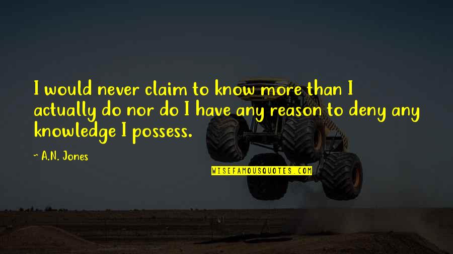 Weekend Journey Quotes By A.N. Jones: I would never claim to know more than