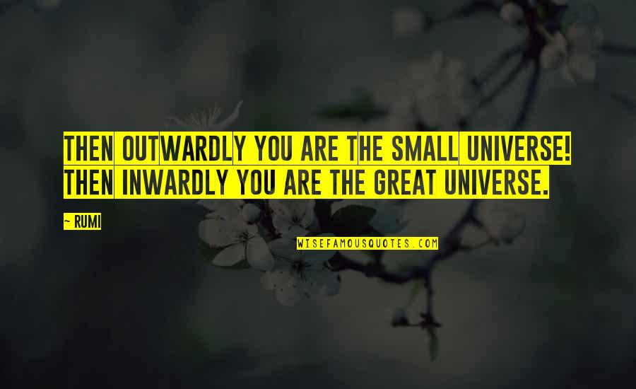 Weekend Motivation Quotes By Rumi: Then outwardly you are the small universe! Then
