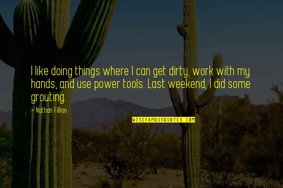 Weekend Off Work Quotes By Nathan Fillion: I like doing things where I can get Weekend Off Work Quotes By Nathan Fillion: I like doing things where I can get