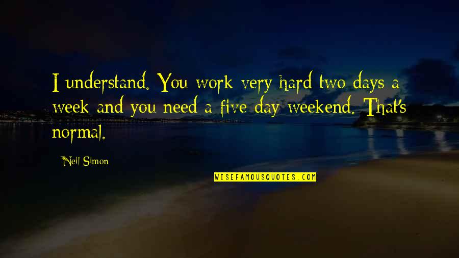 Weekend Off Work Quotes By Neil Simon: I understand. You work very hard two days Weekend Off Work Quotes By Neil Simon: I understand. You work very hard two days
