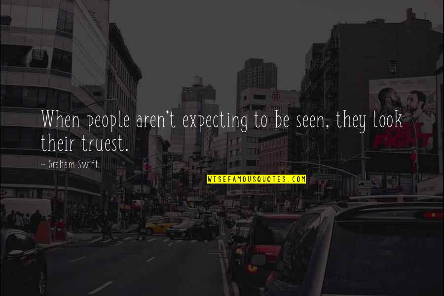 Weekend Outing Quotes By Graham Swift: When people aren't expecting to be seen, they