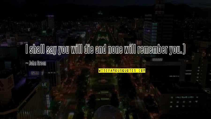 Weekend Outing Quotes By John Green: I shall say you will die and none
