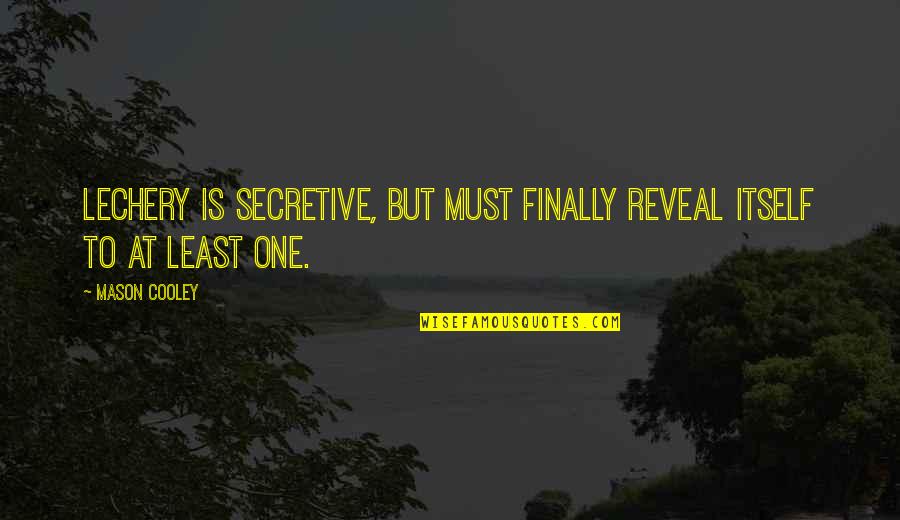 Weekend Outing Quotes By Mason Cooley: Lechery is secretive, but must finally reveal itself