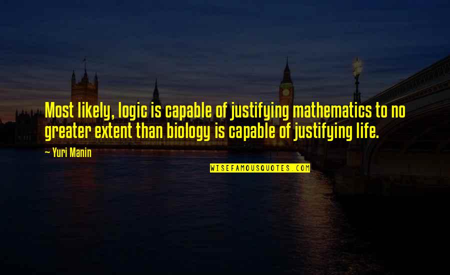 Weekend Outing Quotes By Yuri Manin: Most likely, logic is capable of justifying mathematics Weekend Outing Quotes By Yuri Manin: Most likely, logic is capable of justifying mathematics