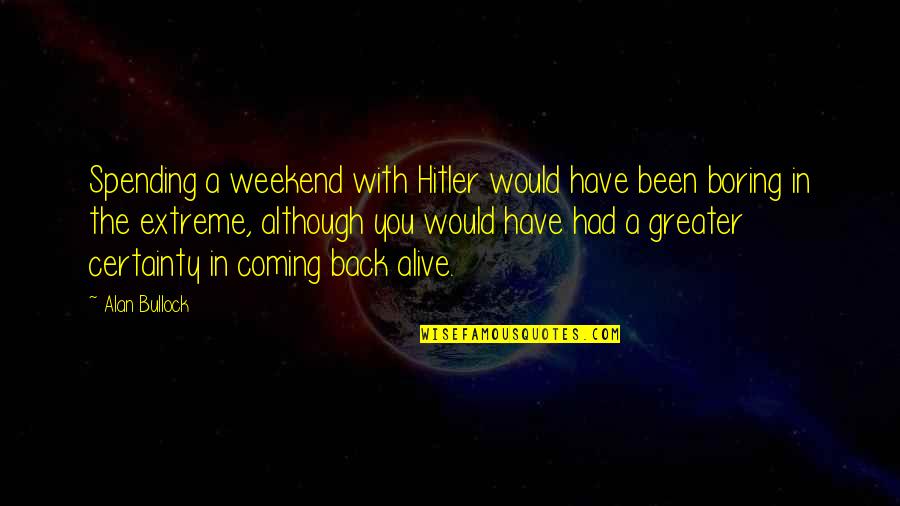 Weekend Quotes By Alan Bullock: Spending a weekend with Hitler would have been