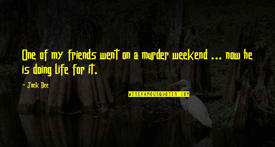 Weekend Quotes By Jack Dee: One of my friends went on a murder