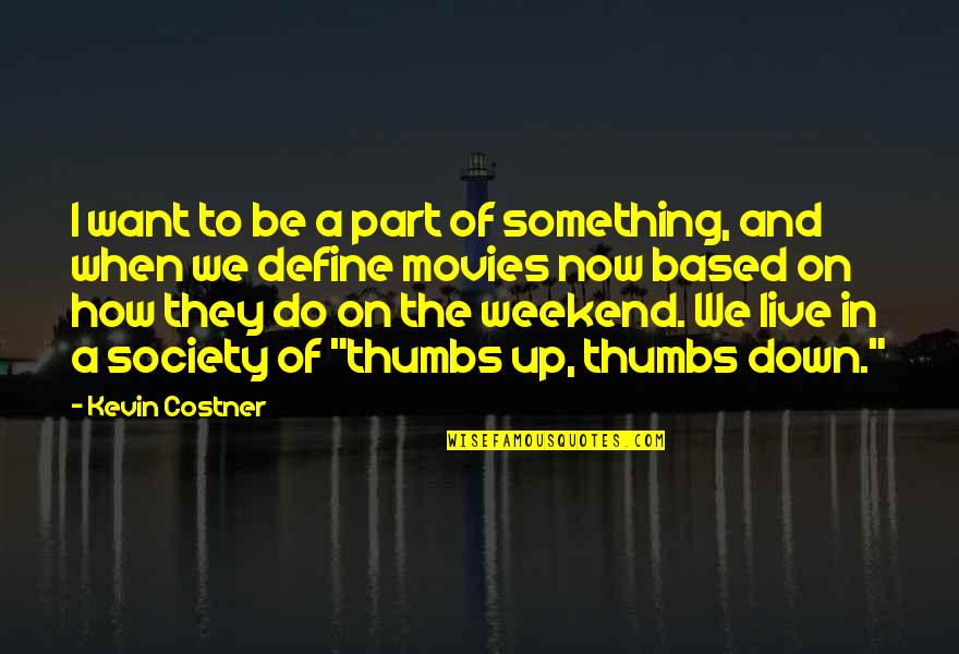 Weekend Quotes By Kevin Costner: I want to be a part of something,