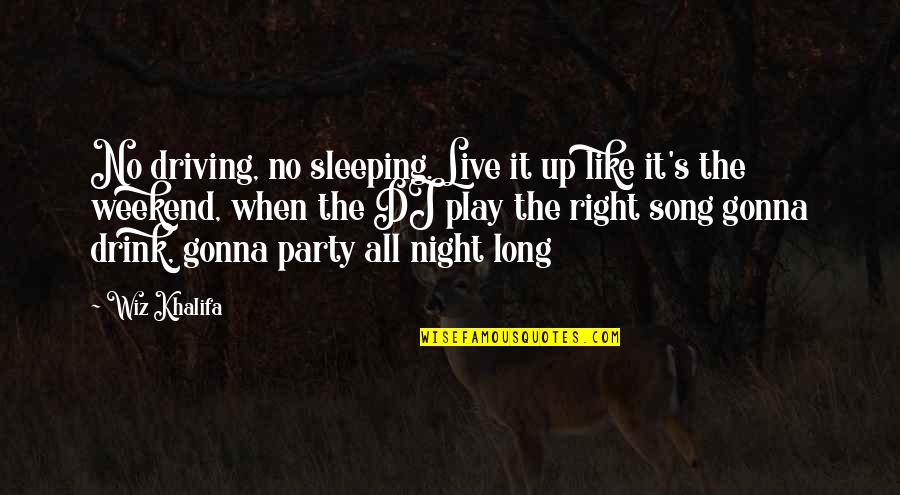 Weekend Quotes By Wiz Khalifa: No driving, no sleeping. Live it up like
