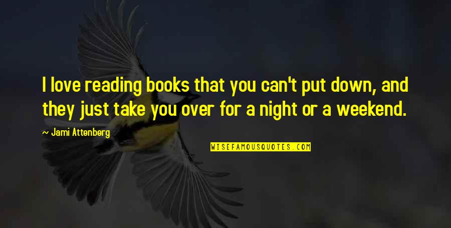 Weekend Reading Quotes By Jami Attenberg: I love reading books that you can't put
