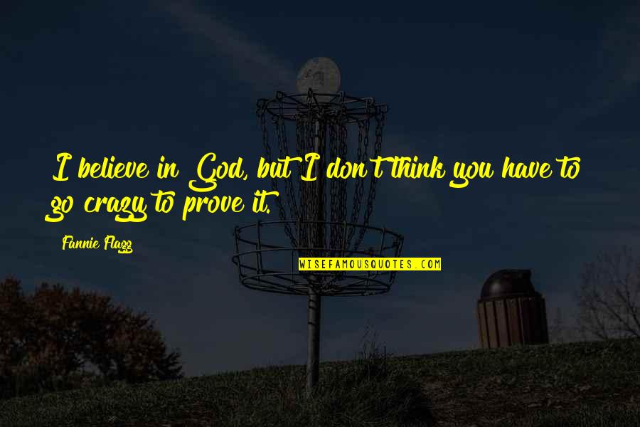 Weekend Shenanigans Quotes By Fannie Flagg: I believe in God, but I don't think