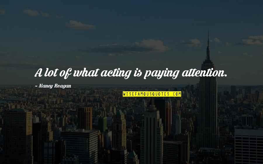 Weekend Spent With Family Quotes By Nancy Reagan: A lot of what acting is paying attention. Weekend Spent With Family Quotes By Nancy Reagan: A lot of what acting is paying attention.