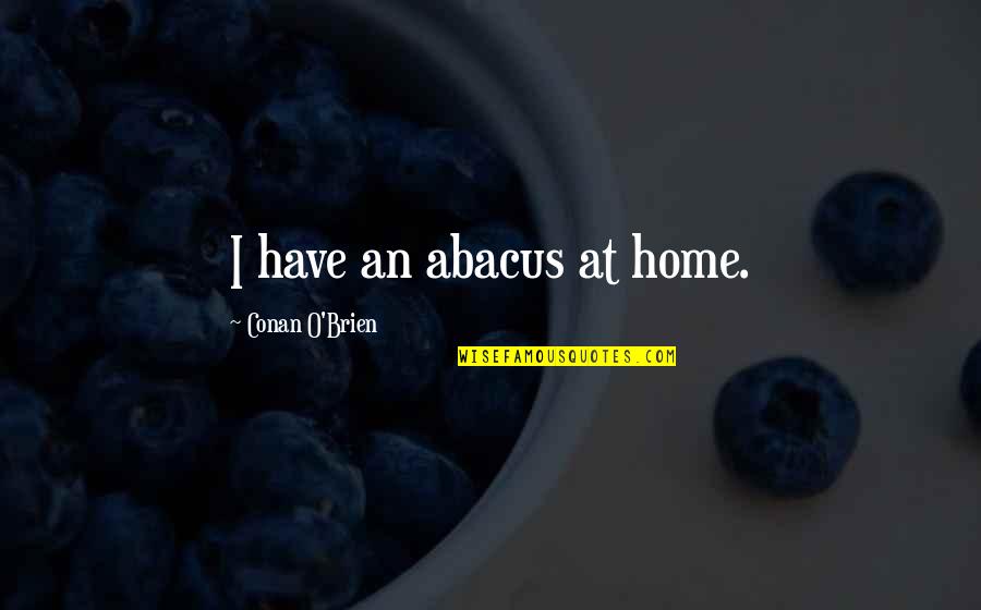 Weekend Time To Party Quotes By Conan O'Brien: I have an abacus at home. Weekend Time To Party Quotes By Conan O'Brien: I have an abacus at home.