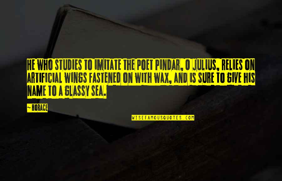 Weekend Time To Party Quotes By Horace: He who studies to imitate the poet Pindar, Weekend Time To Party Quotes By Horace: He who studies to imitate the poet Pindar,