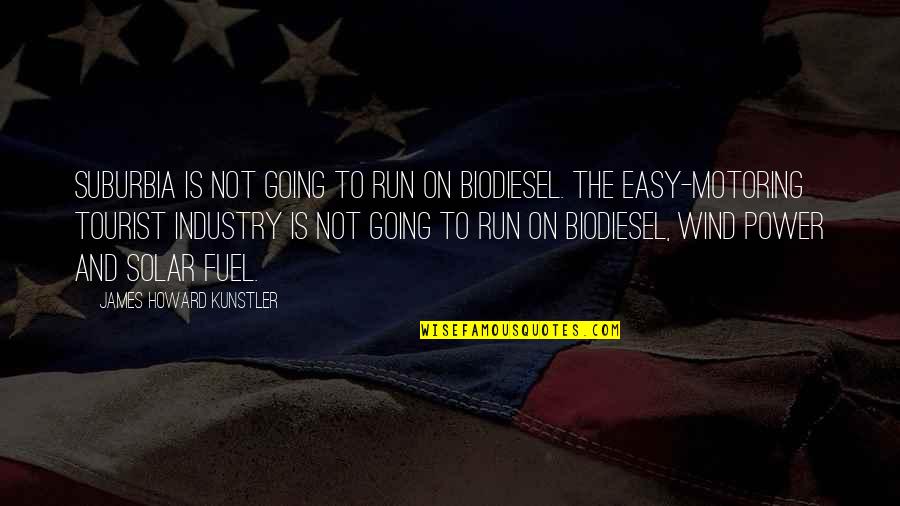 Weekend Travel Quotes By James Howard Kunstler: Suburbia is not going to run on biodiesel.