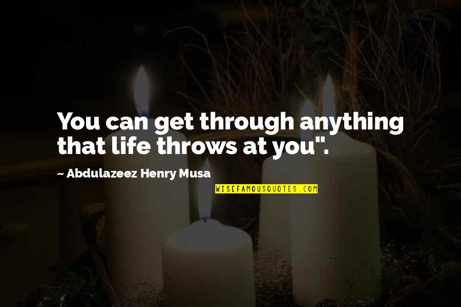 Weekend Trip Quotes By Abdulazeez Henry Musa: You can get through anything that life throws
