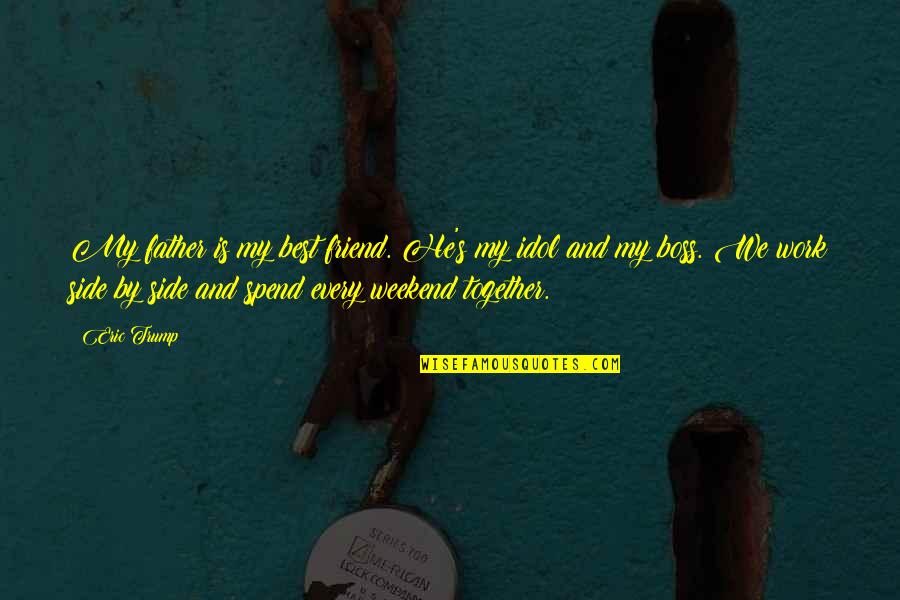 Weekend With Best Friend Quotes By Eric Trump: My father is my best friend. He's my
