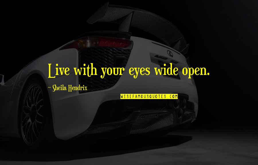 Weekend With Daughter Quotes By Sheila Hendrix: Live with your eyes wide open. Weekend With Daughter Quotes By Sheila Hendrix: Live with your eyes wide open.