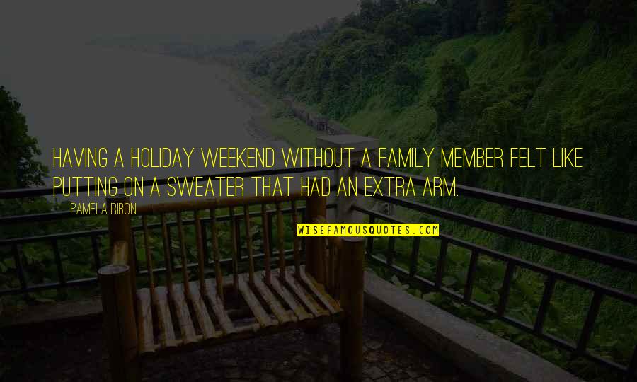 Weekend With Family Quotes By Pamela Ribon: Having a holiday weekend without a family member