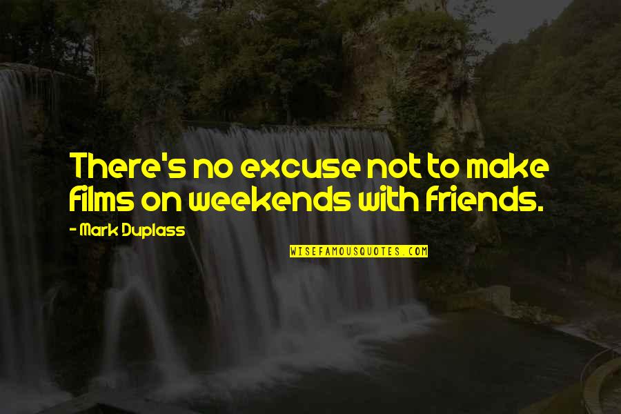 Weekend With Friends Quotes By Mark Duplass: There's no excuse not to make films on