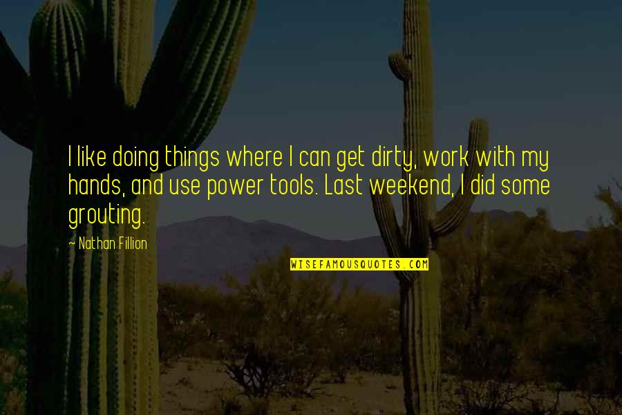 Weekend Work Quotes By Nathan Fillion: I like doing things where I can get