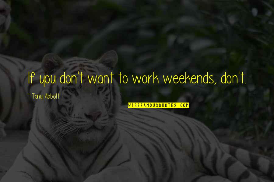 Weekend Work Quotes By Tony Abbott: If you don't want to work weekends, don't.