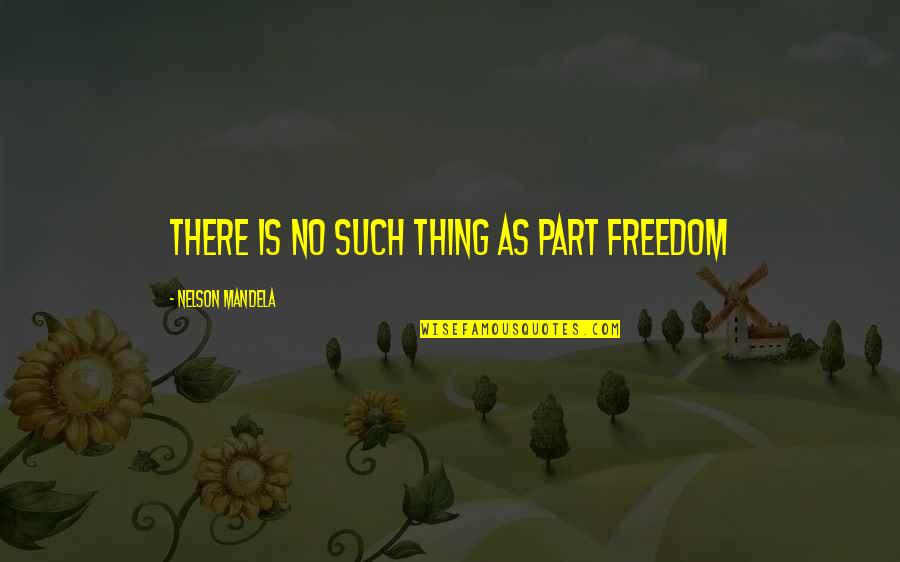 Weekender Film Quotes By Nelson Mandela: There is no such thing as part freedom