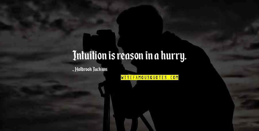 Weekender Memorable Quotes By Holbrook Jackson: Intuition is reason in a hurry.