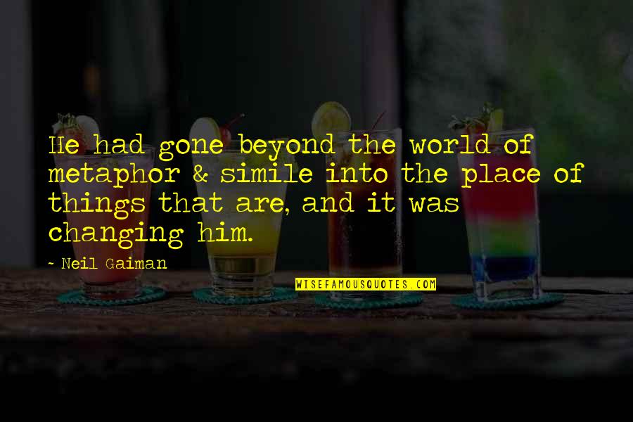 Weekender Memorable Quotes By Neil Gaiman: He had gone beyond the world of metaphor